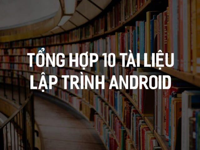 10-tai-lieu-lap-trinh-android-tu-co-ban-den-nang-cao